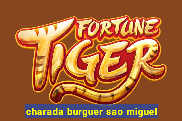 charada burguer sao miguel